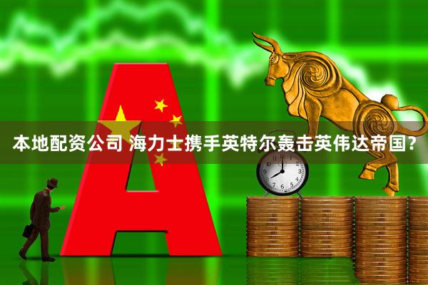 本地配资公司 海力士携手英特尔轰击英伟达帝国？